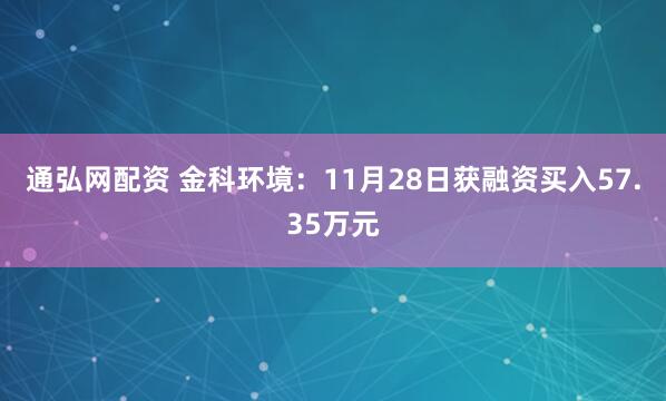 通弘网配资 金科环境:11月28日获融资买入57.35万元