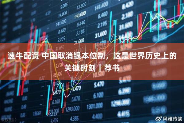 速牛配资 中国取消银本位制，这是世界历史上的关键时刻｜荐书
